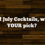 4th of July Cocktails, what is YOUR pick?