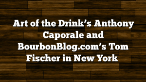 Art of the Drink’s Anthony Caporale and BourbonBlog.com’s Tom Fischer in New York