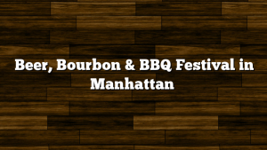 Beer, Bourbon & BBQ Festival in Manhattan