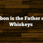 Bourbon is the Father of All Whiskeys