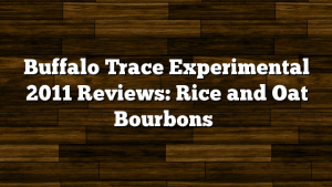 Buffalo Trace Experimental 2011 Reviews: Rice and Oat Bourbons