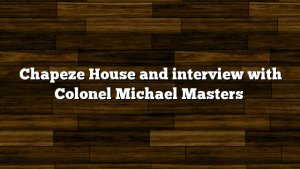 Chapeze House and interview with Colonel Michael Masters