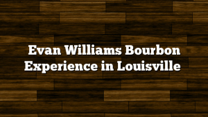 Evan Williams Bourbon Experience in Louisville