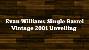 Evan Williams Single Barrel Vintage 2001 Unveiling
