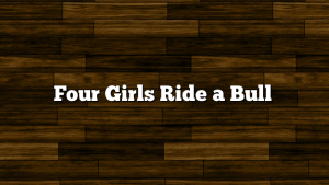 Four Girls Ride a Bull