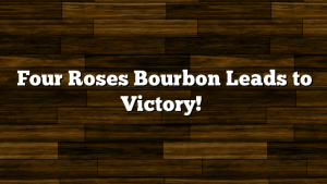 Four Roses Bourbon Leads to Victory!