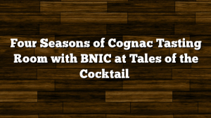 Four Seasons of Cognac Tasting Room with BNIC at Tales of the Cocktail
