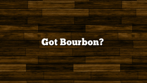 Got Bourbon?