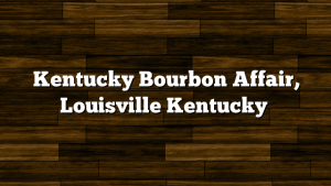 Kentucky Bourbon Affair, Louisville Kentucky