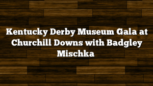 Kentucky Derby Museum Gala at Churchill Downs with Badgley Mischka