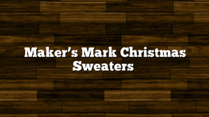 Maker’s Mark Christmas Sweaters