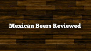 Mexican Beers Reviewed
