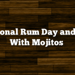 National Rum Day and Fun With Mojitos