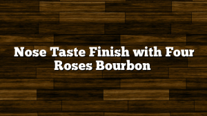 Nose Taste Finish with Four Roses Bourbon