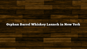 Orphan Barrel Whiskey Launch in New York