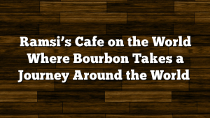 Ramsi’s Cafe on the World Where Bourbon Takes a Journey Around the World