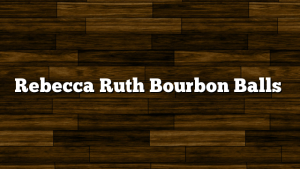 Rebecca Ruth Bourbon Balls