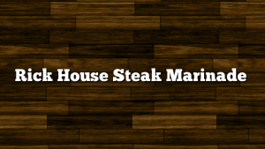 Rick House Steak Marinade