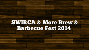 SWIRCA & More Brew & Barbecue Fest 2014