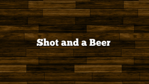 Shot and a Beer