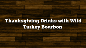 Thanksgiving Drinks with Wild Turkey Bourbon