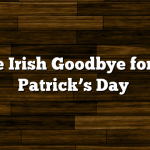 The Irish Goodbye for St. Patrick’s Day