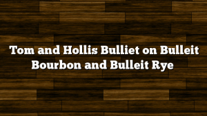 Tom and Hollis Bulliet on Bulleit Bourbon and Bulleit Rye