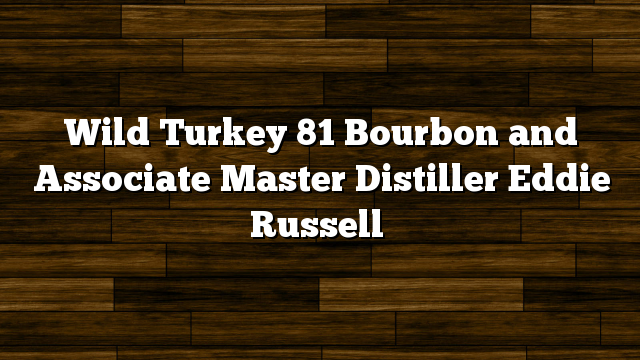 Wild Turkey 81 Bourbon and Associate Master Distiller Eddie Russell