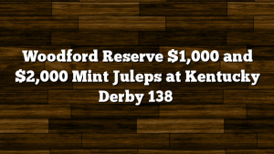 Woodford Reserve $1,000 and $2,000 Mint Juleps at Kentucky Derby 138