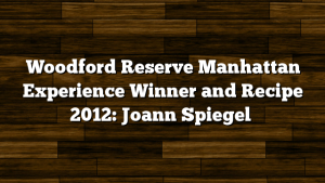 Woodford Reserve Manhattan Experience Winner and Recipe 2012: Joann Spiegel
