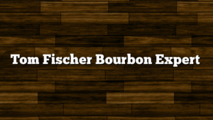Tom Fischer Bourbon Expert