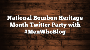 National Bourbon Heritage Month Twitter Party with #MenWhoBlog